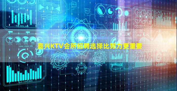 嘉兴KTV会所招聘选择比努力更重要